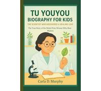 TU YOUYOU BIOGRAPHY FOR KIDS: THE SCIENTIST WHO DISCOVERED A HEALING LEAF The True Story of the Nobel Prize Winner Who Beat Malaria