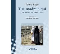 Tua madre è qui. Con Maria in Terra Santa - Zago Paolo