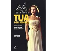 Tua per sempre. Autobiografia della signora del jazz italiano
