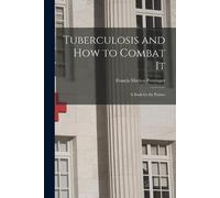 Tuberculosis and How to Combat It; a Book for the Patient (Tascabile)