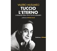 Tuccio l'eterno. Il romanzo della vita di Tuccio Musumeci
