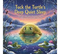 Tuck the Turtle’s Deep Quiet Sleep: A Winter Hibernation Bedtime Story for Toddlers and Preschoolers (Ages 0-5)