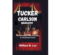 TUCKER CARLSON BIOGRAPHY: The Commentator Who Gave News an Amazing New Sound