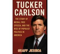 TUCKER CARLSON: The Story of Media, Free Speech, and the Rise of Populist Politics in America