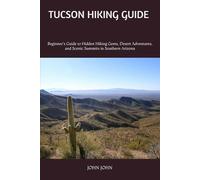 TUCSON HIKING GUIDE 2026: Beginner's Guide to Hidden Hiking Gems, Desert Adventures, and Scenic Summits in Southern Arizona