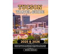 Tucson Travel Guide: 2025 & 2026 Practical Companion For Exploring The Old Pueblo In Pima County, Arizona Like A Local Featuring Expert Insights And Illustrated Map
