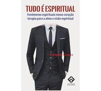 Tudo é Espiritual: Fenômenos espirituais nosso coração terapia para a alma e visão espiritual