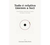 Tudo é relativo (menos a luz): Como Einstein reescreveu as regras do espaço e do tempo