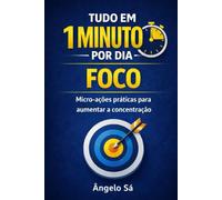 Tudo em 1 Minuto por Dia - Foco: Micro-ações práticas para aumentar a concentração