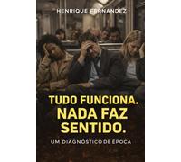 Tudo Funciona. Nada Faz Sentido.: Um diagnóstico de época