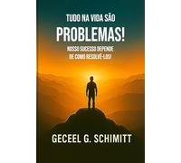 Tudo na vida são problemas!: Nosso sucesso depende de como resolvê-los!