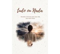 Tudo ou Nada: Decisões extremas para uma vida sem meio termo