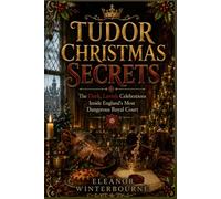 TUDOR CHRISTMAS SECRETS: The Dark, Lavish Celebrations Inside England's Most Dangerous Court