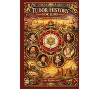 TUDOR HISTORY FOR KIDS: Discover England's Most Exciting Royal Dynasty