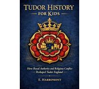 Tudor History for Kids: How Royal Authority and Religious Conflict Reshaped Tudor England