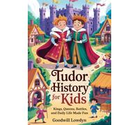 Tudor History For Kids: Kings, Queens, Battles, and Daily Life Made Fun