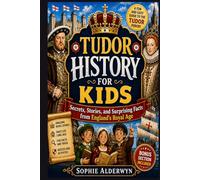 Tudor History for Kids: Secrets, Stories, and Surprising Facts from England’s Royal Age