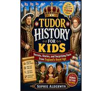Tudor History for Kids: Secrets, Stories, and Surprising Facts from England’s Royal Age