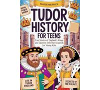 Tudor History for Teens: Fun Stories of England’s Kings and Queens with their Legends for Young Kids