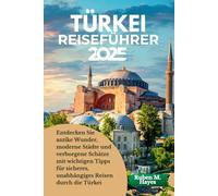 Türkei Reiseführer 2025: Entdecken Sie antike Wunder, moderne Städte und verborgene Schätze mit wichtigen Tipps für sicheres, unabhängiges Reisen durch die Türkei