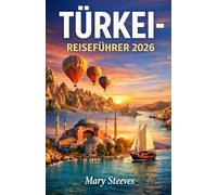 Türkei-Reiseführer 2026: Entdecken Sie Istanbul, Kappadokien, die Ägäis- und Mittelmeerküste, kulinarische Genüsse, kulturelle Erlebnisse und Insider-Reisetipps für jede Region