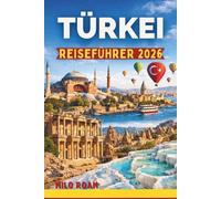 Türkei Reiseführer 2026: Legenden, Landschaften und lebendiges Erbe in einem Land von endloser Schönheit entdecken