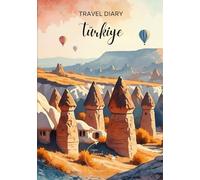 Türkiye Travel Diary: Travel Journal Cappadocia - Plan Your Türkiye Vacation. Notebook to Preserve Unforgettable Travel Memories and Highlights! Perfect Gift for Travelers and Globetrotters