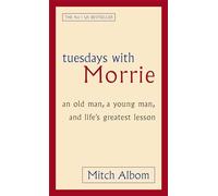 Tuesdays With Morrie: An old man, a young man, and life's greatest lesson