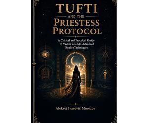 Tufti and the Priestess Protocol: A Critical and Practical Guide to Vadim Zeland’s Advanced Reality Techniques