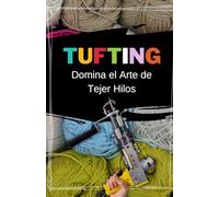 TUFTING: Domina el Arte de Tejer Hilos