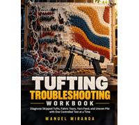 Tufting Troubleshooting Workbook: Diagnose Skipped Tufts, Fabric Tears, Yarn Feed, and Uneven Pile with One Controlled Test at a Time