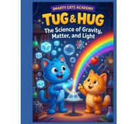 Tug & Hug: Smarty Cats Academy: The Science of Gravity, Matter, and Light