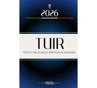TUIR: Testo unico delle imposte sui redditi - Ediz. integrale aggiornata