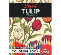 Tulip Coloring Book for Adults: 50 pages of creative escapes in bloom