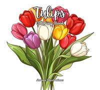 Tulip Coloring Book for Adults, Teens & Kids: Relaxing Floral Designs for Stress Relief & Mindfulness: A Beautiful Collection of Tulip Illustrations for Relaxation, Creativity, and Mindful Coloring