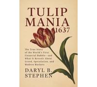 Tulip Mania: 1637: The True Story of the World’s First Financial Bubble-and What It Reveals About Greed, Speculation, and Modern Markets