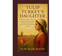 Tulip Turkey’s Daughter: A Historical Novel of the Dutch Golden Age, Ottoman Empire, Gardens, Greed, and the Journey from Constantinople to Leiden
