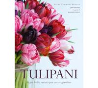 Tulipani. Le più belle varietà per casa e giardino