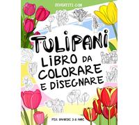 Tulipani Libro da Colorare e Disegnare per Bambini 3-8 Anni: Divertiti a colorare i Tulipani ed a disegnare le parti dei fiori colorati con questo ... collezionabile per bambini dai 3 anni in su.