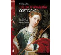 Tullia d'Aragona. Cortigiana e filosofa. Con il testo del dialogo «della infinità di amore»