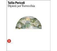 Tullio Pericoli. Dipinti per Torrecchia. Ediz. illustrata