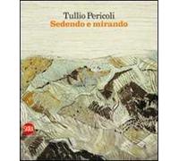 Tullio Pericoli. Sedendo e mirando. Paesaggi 1966-2009. Ediz. illustrata