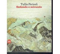 Tullio Pericoli. Sedendo e mirando. Paesaggi 1966-2009. Ediz. illustrata