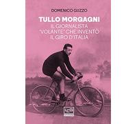 Tullo Morgagni. Il giornalista «volante» che inventò il Giro d’Italia