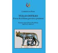 Tullo Ostilio. Il terzo Re di Roma guerriero e proletario