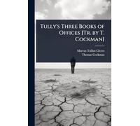 Tully's Three Books of Offices [Tr. by T. Cockman]