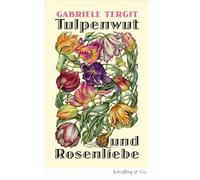 Tulpenwut und Rosenliebe: Kleine Kulturgeschichte der Blumen