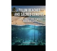 Tulum Beaches and Sacred Cenotes: A Digital Nomad’s Guide to Mexico’s Bohemian Oasis
