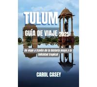TULUM GUÍA DE VIAJE 2025: Un viaje a través de la historia maya y la felicidad tropical