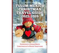 Tulum Mexico Christmas Travel Guide 2025-2026: Experience a Unique Beach Christmas with Mayan Traditions